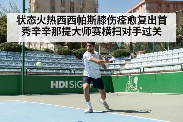 状态火热西西帕斯膝伤痊愈复出首秀辛辛那提大师赛横扫对手过关