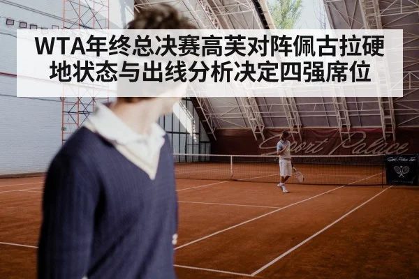 WTA年终总决赛高芙对阵佩古拉硬地状态与出线分析决定四强席位